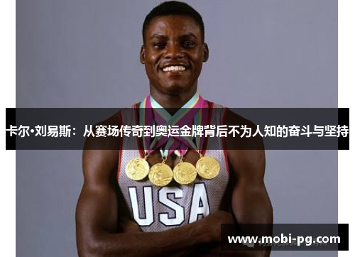 卡尔·刘易斯：从赛场传奇到奥运金牌背后不为人知的奋斗与坚持