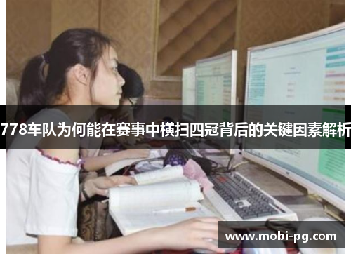 778车队为何能在赛事中横扫四冠背后的关键因素解析