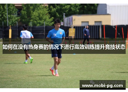 如何在没有热身赛的情况下进行高效训练提升竞技状态