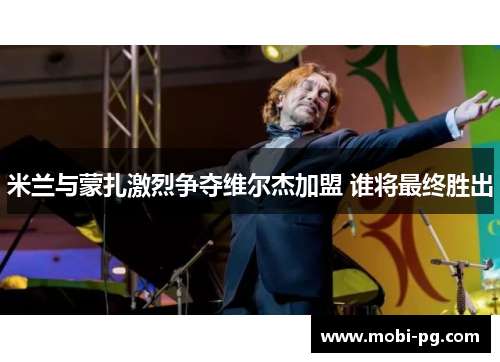 米兰与蒙扎激烈争夺维尔杰加盟 谁将最终胜出