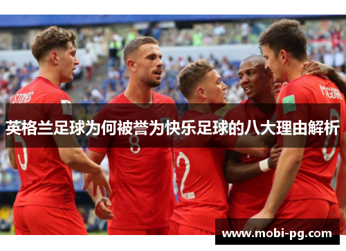 英格兰足球为何被誉为快乐足球的八大理由解析
