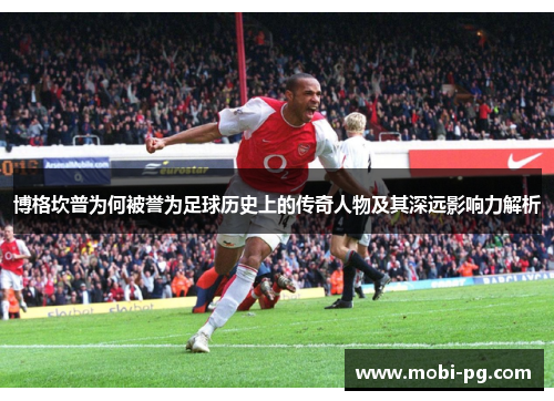 博格坎普为何被誉为足球历史上的传奇人物及其深远影响力解析