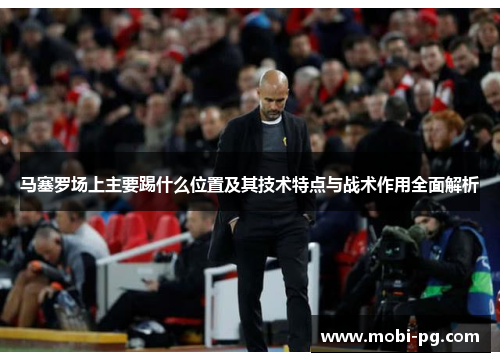 马塞罗场上主要踢什么位置及其技术特点与战术作用全面解析
