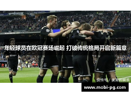 年轻球员在欧冠赛场崛起 打破传统格局开启新篇章