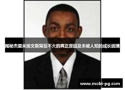 揭秘杰里米埃文斯背后不火的真正原因及未被人知的成长困境