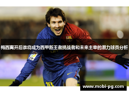 梅西离开后谁将成为西甲新王者挑战者和未来主宰的潜力球员分析 梅西离开后谁将成为西甲新王者挑战者和未来主宰的潜力球员分析