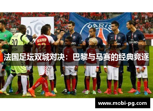 法国足坛双城对决：巴黎与马赛的经典竞逐