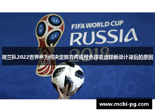 荷兰队2022世界杯为何决定放弃传统橙色球衣选择新设计背后的原因 荷兰队2022世界杯为何决定放弃传统橙色球衣选择新设计背后的原因