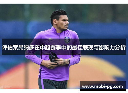 评估莱昂纳多在中超赛季中的最佳表现与影响力分析 评估莱昂纳多在中超赛季中的最佳表现与影响力分析