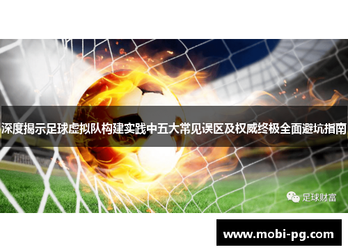 深度揭示足球虚拟队构建实践中五大常见误区及权威终极全面避坑指南