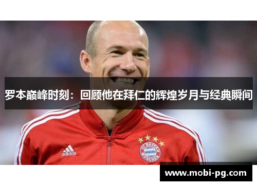 罗本巅峰时刻：回顾他在拜仁的辉煌岁月与经典瞬间