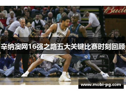 辛纳澳网16强之路五大关键比赛时刻回顾