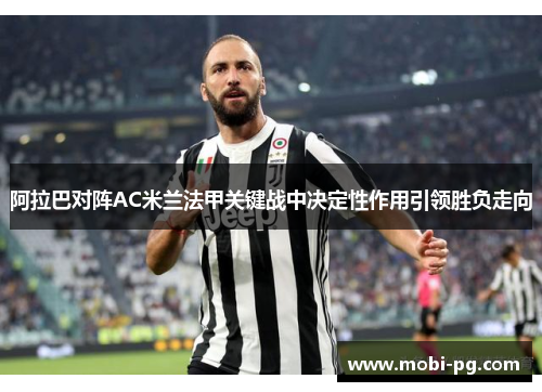 阿拉巴对阵AC米兰法甲关键战中决定性作用引领胜负走向