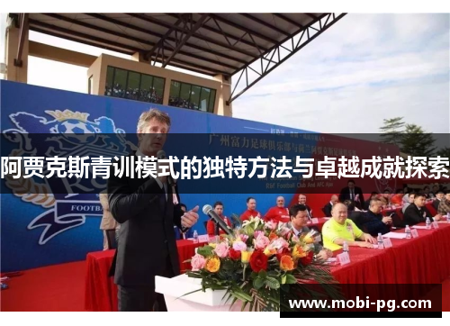 阿贾克斯青训模式的独特方法与卓越成就探索 阿贾克斯青训模式的独特方法与卓越成就探索