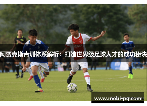 阿贾克斯青训体系解析：打造世界级足球人才的成功秘诀