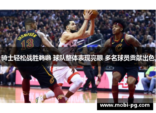 骑士轻松战胜鹈鹕 球队整体表现亮眼 多名球员贡献出色