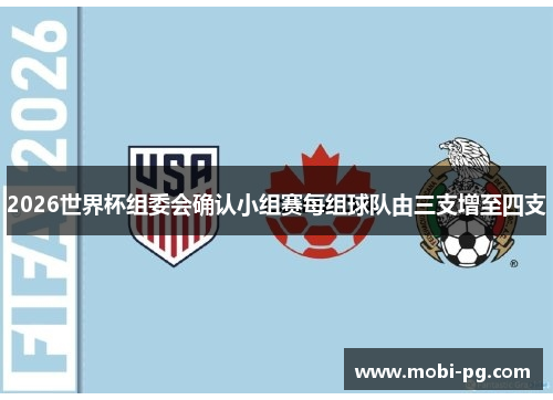 2026世界杯组委会确认小组赛每组球队由三支增至四支